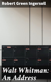 Walt Whitman: An Address - Robert Green Ingersoll - E-Book