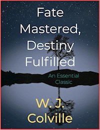 Fate Mastered, Destiny Fulfilled - W. J. Colville - E-Book