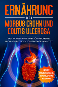 Ernährung bei Morbus Crohn und Colitis Ulcerosa: Der Ratgeber mit 100 bekömmlichen & leckeren Rezepten für jede Tagesmahlzeit - Inklusive Ernährungsansätze, Suppenrezepte und Wochenplaner - Sarah Stoffel - E-Book