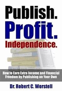 Publish. Profit. Independence. - Dr. Robert C. Worstell - E-Book