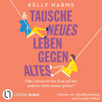 Tausche neues Leben gegen altes - Oder warum ist das Gras auf der anderen Seite immer grüner? (Ungekürzt) - Kelly Harms - Hörbuch