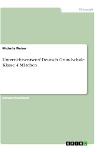 Unterrichtsentwurf Deutsch Grundschule Klasse 4 Märchen - Michelle Weiser - E-Book