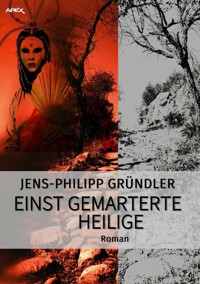 EINST GEMARTERTE HEILIGE - Jens-Philipp Gründler - E-Book