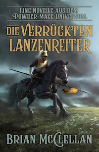 Eine Novelle aus dem Powder-Mage-Universum: Die verrückten Lanzenreiter - Brian McClellan - E-Book