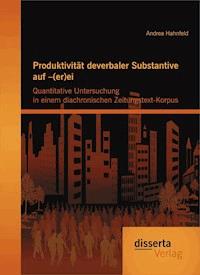 Produktivität deverbaler Substantive auf –(er)ei: Quantitative Untersuchung in einem diachronischen Zeitungstext-Korpus - Andrea Hahnfeld - E-Book