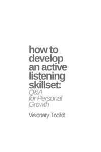 How to Develop an Active Listening Skillset: Q&A for Personal Growth - Visionary Toolkit - E-Book