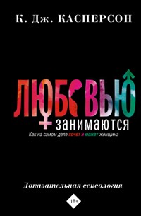 Любовью занимаются. Доказательная сексология. Как на самом деле хочет и может женщина - К.Дж. Касперсон - E-Book