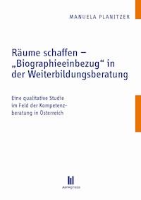 Räume schaffen - "Biographieeinbezug" in der Weiterbildungsberatung - Manuela Planitzer - E-Book