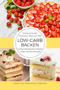 Kochbuch für den Thermomix TM31 und TM5 Low-Carb Backen Kuchen Blechkuchen Gebäck Torten Quiches Rezepte Abnehmen - Diät - Gewicht reduzieren - Schlank werden - Maria Köhler - E-Book