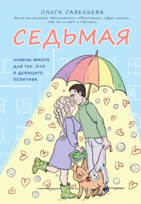 Седьмая. Ливень юмора для тех, кто в дефиците позитива - Ольга Савельева - E-Book