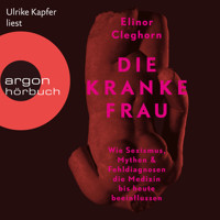 Die kranke Frau - Wie Sexismus, Mythen und Fehldiagnosen die Medizin bis heute beeinflussen (Ungekürzte Lesung) - Elinor Cleghorn - Hörbuch