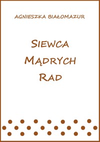 Siewca mądrych rad - Agnieszka Białomazur - E-Book