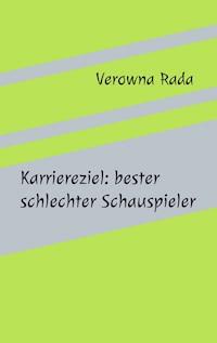 Karriereziel: bester schlechter Schauspieler - Verowna Rada - E-Book