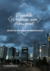 Dunkle Wolken am Horizont: der Tiefe Fall eines jungen erfolgreichen Polizisten - Florian Preuß - kostenlos E-Book