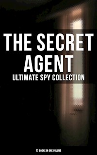 The Secret Agent: Ultimate Spy Collection (77 Books in One Volume) - E. Philips Oppenheim - E-Book