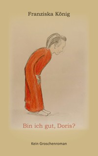 Bin ich gut, Doris? - Franziska König - E-Book
