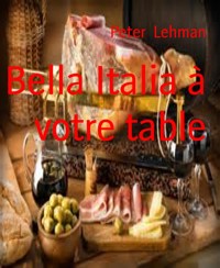 Bella Italia à votre table - Peter Lehman - E-Book