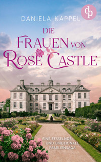 Die Frauen von Rose Castle | Eine fesselnde und emotionale Familiensaga - Daniela Kappel - E-Book