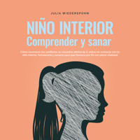 Niño Interior - comprender y sanar: Cómo reconocer los conflictos no resu-eltos dentro de ti, entrar en contacto con tu niño interior, fortalecerlo y sanarlo para que florezca por fin con plena vitalidad - Julia Wiederspohn - Hörbuch