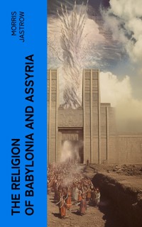 The Religion of Babylonia and Assyria - Morris Jastrow - E-Book