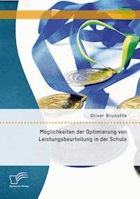 Möglichkeiten der Optimierung von Leistungsbeurteilung in der Schule - Oliver Brunotte - E-Book