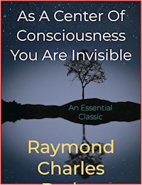 As A Center Of Consciousness You Are Invisible - Raymond Charles Barker - E-Book