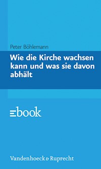 Wie die Kirche wachsen kann und was sie davon abhält - Peter Böhlemann - E-Book