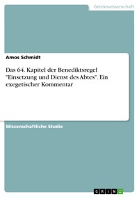 Das 64. Kapitel der Benediktsregel "Einsetzung und Dienst des Abtes". Ein exegetischer Kommentar - Amos Schmidt - E-Book