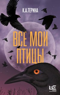 Все мои птицы - К. А. Терина - E-Book