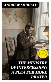 The Ministry of Intercession: A Plea for More Prayer - Andrew Murray - E-Book