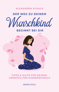 Der Weg zu deinem Wunschkind beginnt bei dir - Alexandra Schack - E-Book