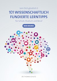 101 Wissenschaftlich fundierte LernTipps für Schule, Studium und Beruf - Thomas Schutz - E-Book