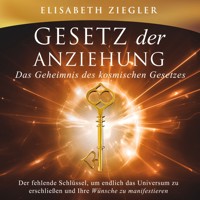 Gesetz der Anziehung - Das Geheimnis des kosmischen Gesetzes - Elisabeth Ziegler - Hörbuch