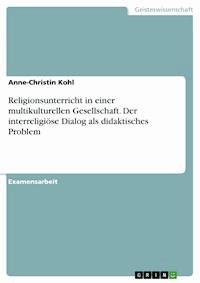 Religionsunterricht in einer multikulturellen Gesellschaft. Der interreligiöse Dialog als didaktisches Problem - Anne-Christin Kohl - E-Book