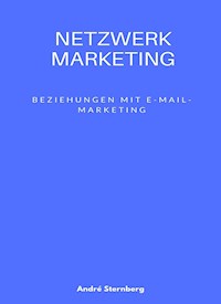 Netzwerk Marketing Bemühungen mit E-Mail-Marketing: - Andre Sternberg - E-Book