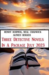 Three Detective Novels In A Package July 2023 - Alfred Bekker - E-Book