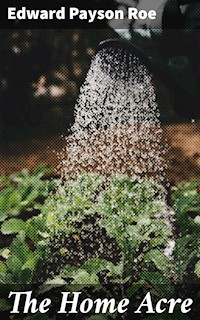 The Home Acre - Edward Payson Roe - E-Book