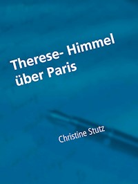 Therese- Himmel über Paris - Christine Stutz - E-Book