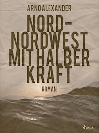 Nord-Nordwest mit halber Kraft - Arno Alexander - E-Book