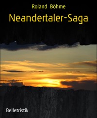 Neandertaler-Saga - Roland Böhme - E-Book