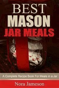 Best Mason Jar Meals: A Complete Recipe Book For Meals In A Jar - Nora Jameson - E-Book