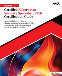 Ultimate Certified Kubernetes Security Specialist (CKS) Certification Guide: Secure Kubernetes Clusters, Harden Applications, and Achieve CKS Certification with Hands-On Labs and Real-World Scenarios - Vijay Kumar - E-Book