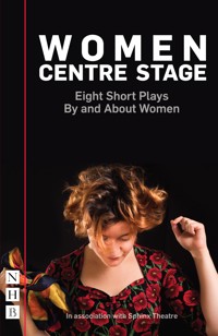 Women Centre Stage: Eight Short Plays By and About Women - Various - E-Book