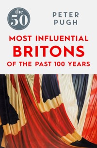 The 50 Most Influential Britons of the Past 100 Years The 50 Most Influential Britons of the Past 100 Years - Peter Pugh - E-Book