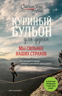 Куриный бульон для души. Мы сильнее наших страхов. 101 история о людях, которые рискнули ради мечты - Эми Ньюмарк - E-Book