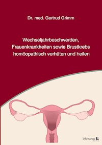 Wechseljahrbeschwerden, Frauenkrankheiten sowie Brustkrebs homöopathisch verhüten und heilen - Gertrud Grimm - E-Book