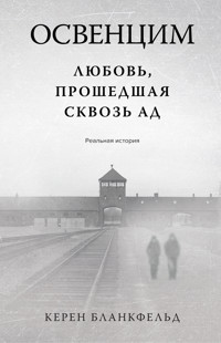 Освенцим. Любовь, прошедшая сквозь ад. Реальная история - Керен Бланкфельд - E-Book