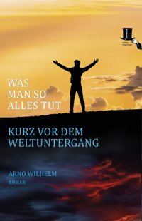 Was man so alles tut kurz vor dem Weltuntergang - Arno Wilhelm - E-Book