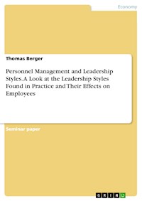 Personnel Management and Leadership Styles. A Look at the Leadership Styles Found in Practice and Their Effects on Employees - Thomas Berger - E-Book