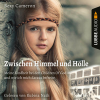 Zwischen Himmel und Hölle - Meine Kindheit bei den Children Of God und wie ich mich daraus befreite (Ungekürzt) - Bexy Cameron - Hörbuch